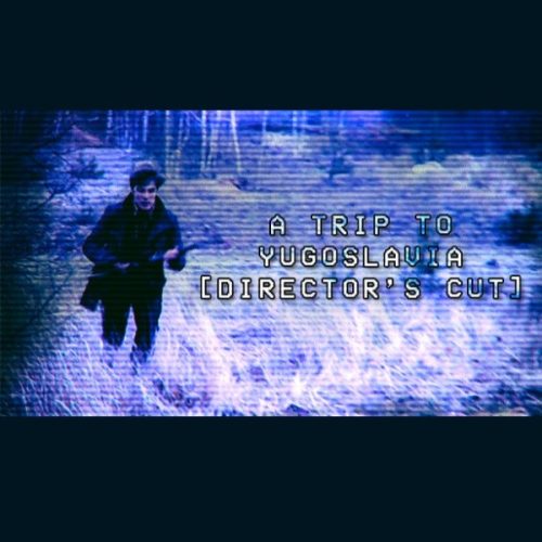A Trip to Yugoslavia: Director's Cut