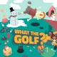 WHAT THE GOLF?