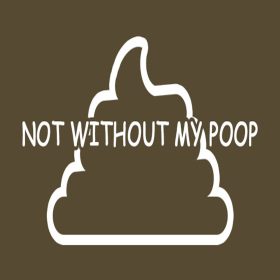 Not Without My Poop Not Without My Poop