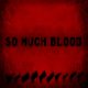 So Much Blood