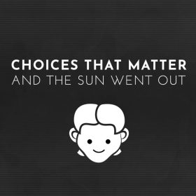 Choices That Matter: And The Sun Went Out